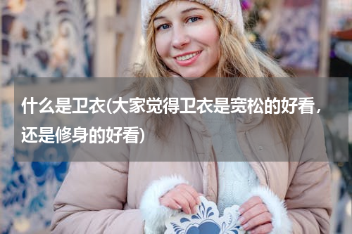 什么是卫衣(大家觉得卫衣是宽松的好看，还是修身的好看)