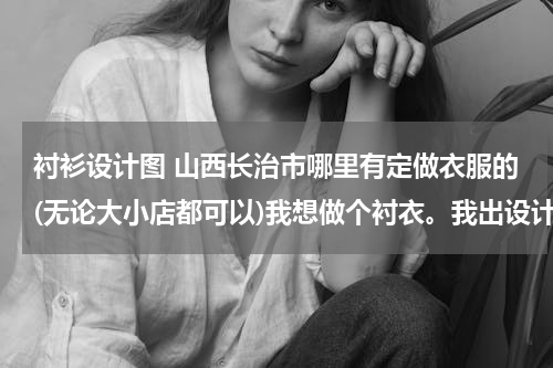 衬衫设计图 山西长治市哪里有定做衣服的(无论大小店都可以)我想做个衬衣。我出设计图