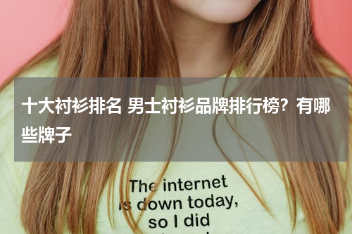 十大衬衫排名 男士衬衫品牌排行榜？有哪些牌子