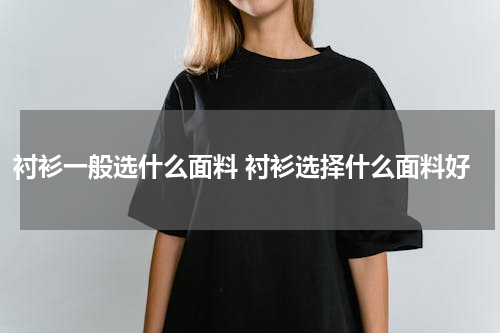 衬衫一般选什么面料 衬衫选择什么面料好