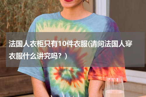 法国人衣柜只有10件衣服(请问法国人穿衣服什么讲究吗？)