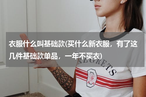 衣服什么叫基础款(买什么新衣服，有了这几件基础款单品，一年不买衣)