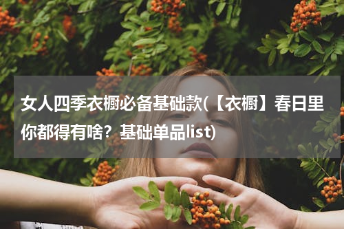 女人四季衣橱必备基础款(【衣橱】春日里你都得有啥？基础单品list)