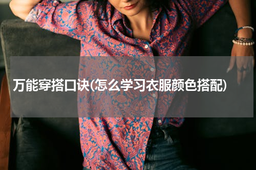 万能穿搭口诀(怎么学习衣服颜色搭配)