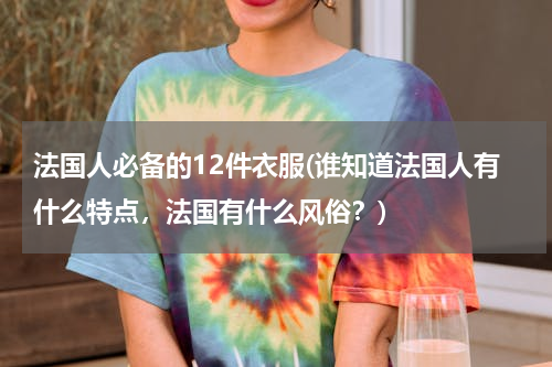 法国人必备的12件衣服(谁知道法国人有什么特点，法国有什么风俗？)