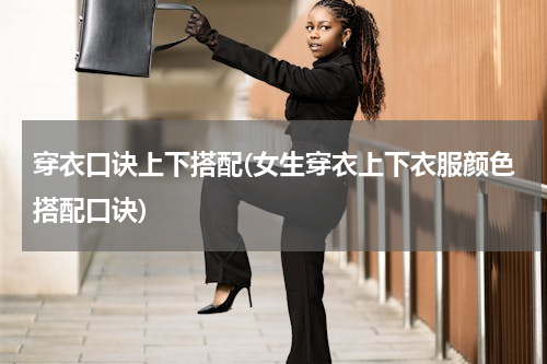 穿衣口诀上下搭配(女生穿衣上下衣服颜色搭配口诀)