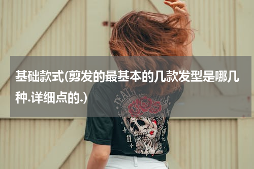 基础款式(剪发的最基本的几款发型是哪几种.详细点的.)