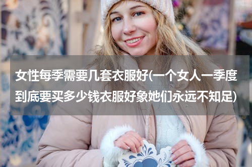 女性每季需要几套衣服好(一个女人一季度到底要买多少钱衣服好象她们永远不知足)