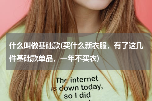 什么叫做基础款(买什么新衣服，有了这几件基础款单品，一年不买衣)