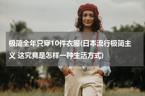 极简全年只穿10件衣服(日本流行极简主义 这究竟是怎样一种生活方式)